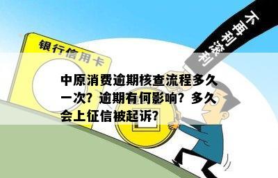 中原消费逾期核查流程多久一次？逾期有何影响？多久会上征信被起诉？