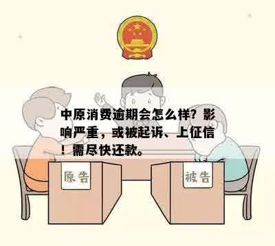 中原消费逾期会怎么样？影响严重，或被起诉、上征信！需尽快还款。