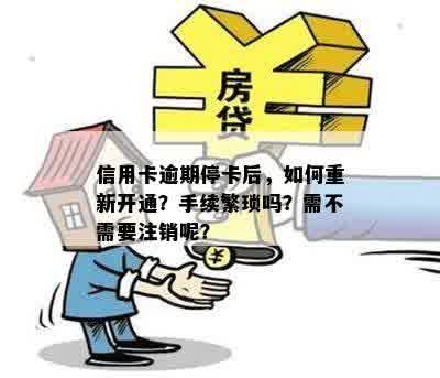 信用卡逾期停卡后，如何重新开通？手续繁琐吗？需不需要注销呢？