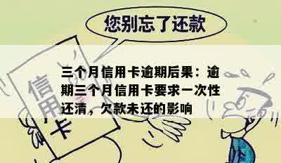 三个月信用卡逾期后果：逾期三个月信用卡要求一次性还清，欠款未还的影响