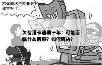 欠信用卡逾期一年：可能面临什么后果？如何解决？