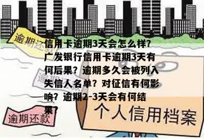 信用卡逾期3天会怎么样？广发银行信用卡逾期3天有何后果？逾期多久会被列入失信人名单？对征信有何影响？逾期2-3天会有何结果？