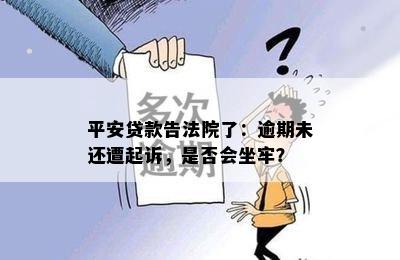 平安贷款告法院了：逾期未还遭起诉，是否会坐牢？