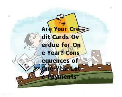 Are Your Credit Cards Overdue for One Year? Consequences of One-Year Late Payments