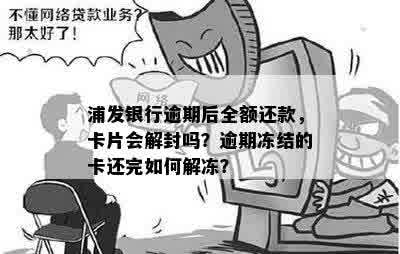 浦发银行逾期后全额还款，卡片会解封吗？逾期冻结的卡还完如何解冻？