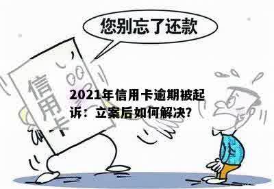 2021年信用卡逾期被起诉：立案后如何解决？