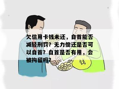 欠信用卡钱未还，自首能否减轻刑罚？无力偿还是否可以自首？自首是否有用，会被拘留吗？