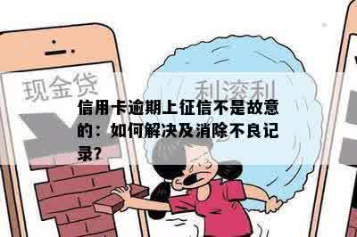 信用卡逾期上征信不是故意的：如何解决及消除不良记录？