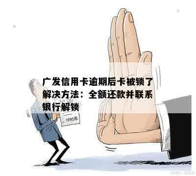 广发信用卡逾期后卡被锁了解决方法：全额还款并联系银行解锁