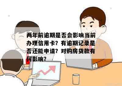 两年前逾期是否会影响当前办理信用卡？有逾期记录是否还能申请？对购房贷款有何影响？