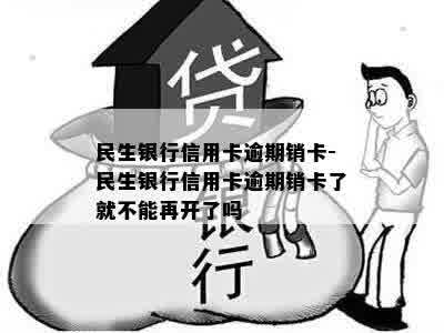 民生银行信用卡逾期销卡-民生银行信用卡逾期销卡了就不能再开了吗