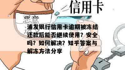 浦发银行信用卡逾期被冻结还款后能否继续使用？安全吗？如何解决？知乎答案与解冻方法分享