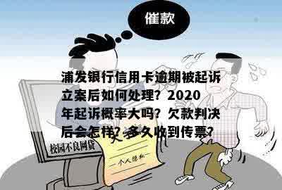 浦发银行信用卡逾期被起诉立案后如何处理？2020年起诉概率大吗？欠款判决后会怎样？多久收到传票？