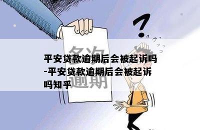 平安贷款逾期后会被起诉吗-平安贷款逾期后会被起诉吗知乎