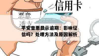 平安普惠显示逾期：影响征信吗？处理方法及原因解析