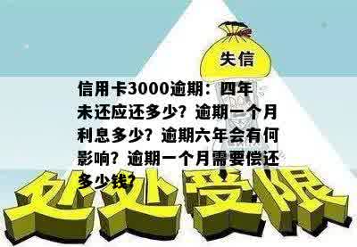 信用卡3000逾期：四年未还应还多少？逾期一个月利息多少？逾期六年会有何影响？逾期一个月需要偿还多少钱？