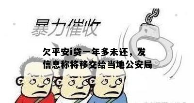 欠平安i贷一年多未还，发信息称将移交给当地公安局