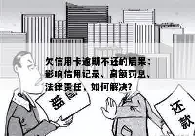 欠信用卡逾期不还的后果：影响信用记录、高额罚息、法律责任，如何解决？