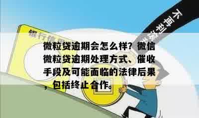 微粒贷逾期会怎么样？微信微粒贷逾期处理方式、催收手段及可能面临的法律后果，包括终止合作。