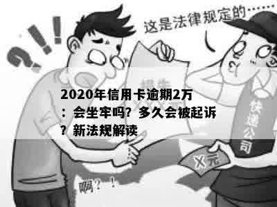 2020年信用卡逾期2万：会坐牢吗？多久会被起诉？新法规解读