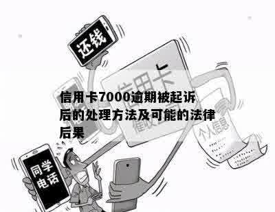 信用卡7000逾期被起诉后的处理方法及可能的法律后果