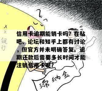 信用卡逾期能销卡吗？在贴吧、论坛和知乎上都有讨论，但官方并未明确答复。逾期还款后需要多长时间才能注销信用卡呢？