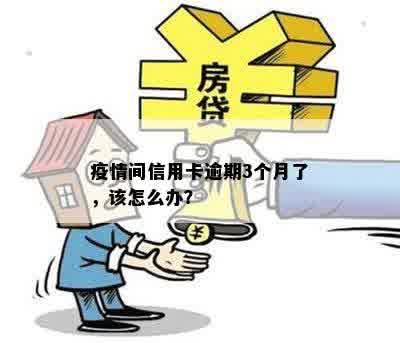 疫情间信用卡逾期3个月了，该怎么办？