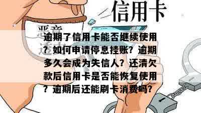 逾期了信用卡能否继续使用？如何申请停息挂账？逾期多久会成为失信人？还清欠款后信用卡是否能恢复使用？逾期后还能刷卡消费吗？