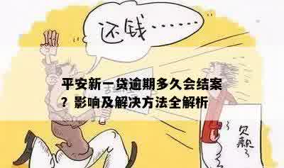 平安新一贷逾期多久会结案？影响及解决方法全解析