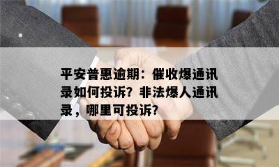 平安普惠逾期：催收爆通讯录如何投诉？非法爆人通讯录，哪里可投诉？