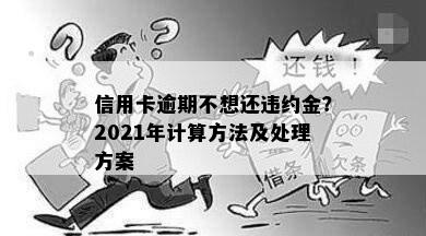 信用卡逾期不想还违约金？2021年计算方法及处理方案