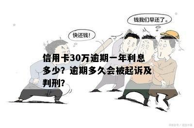 信用卡30万逾期一年利息多少？逾期多久会被起诉及判刑？