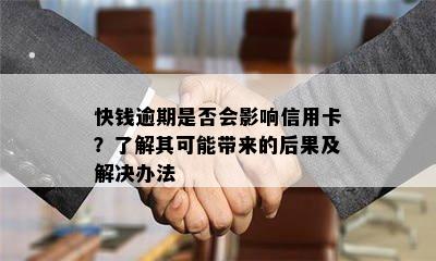 快钱逾期是否会影响信用卡？了解其可能带来的后果及解决办法