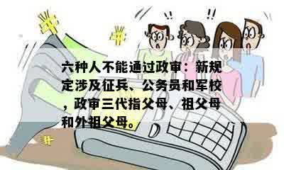 六种人不能通过政审：新规定涉及征兵、公务员和军校，政审三代指父母、祖父母和外祖父母。