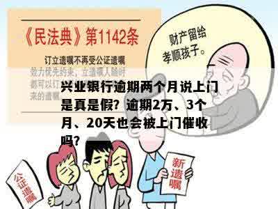 兴业银行逾期两个月说上门是真是假？逾期2万、3个月、20天也会被上门催收吗？