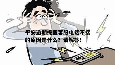 平安逾期提醒客服电话不接的原因是什么？请解答！