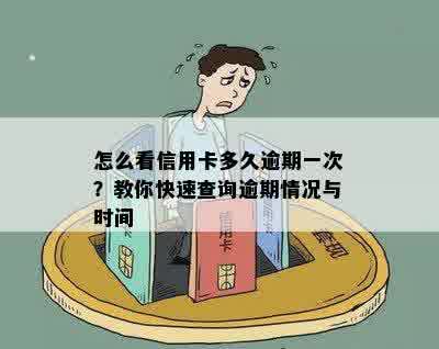 怎么看信用卡多久逾期一次？教你快速查询逾期情况与时间