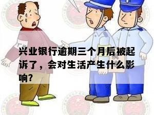 兴业银行逾期三个月后被起诉了，会对生活产生什么影响？