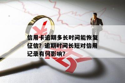 信用卡逾期多长时间能恢复征信？逾期时间长短对信用记录有何影响？