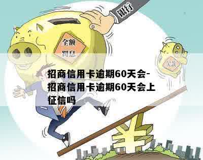 招商信用卡逾期60天会-招商信用卡逾期60天会上征信吗