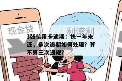 3张信用卡逾期：快一年未还，多次逾期如何处理？算不算三次违规？