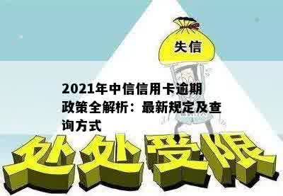 2021年中信信用卡逾期政策全解析：最新规定及查询方式