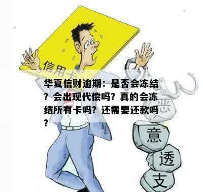 华夏信财逾期：是否会冻结？会出现代偿吗？真的会冻结所有卡吗？还需要还款吗？