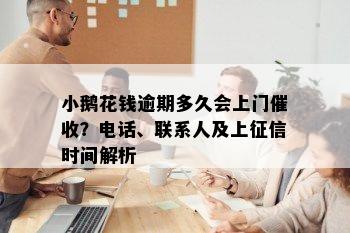 小鹅花钱逾期多久会上门催收？电话、联系人及上征信时间解析