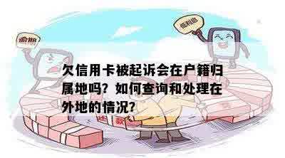 欠信用卡被起诉会在户籍归属地吗？如何查询和处理在外地的情况？