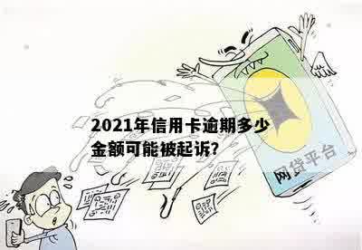 2021年信用卡逾期多少金额可能被起诉？