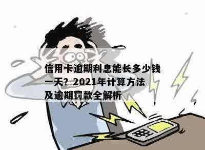 信用卡逾期利息能长多少钱一天？2021年计算方法及逾期罚款全解析