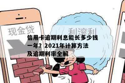 信用卡逾期利息能长多少钱一年？2021年计算方法及逾期利率全解