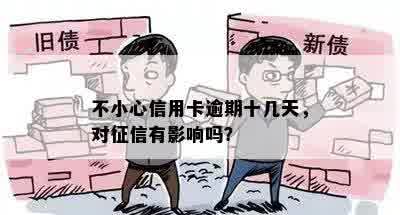 不小心信用卡逾期十几天，对征信有影响吗？