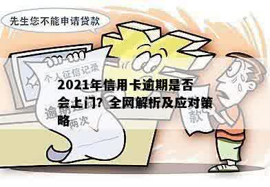 2021年信用卡逾期是否会上门？全网解析及应对策略